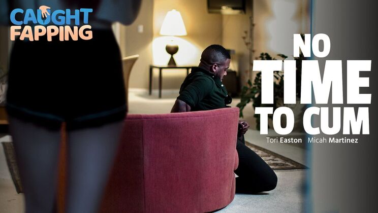 Caught Fapping - Micah MartinezTori Easton - No Time To Cum 