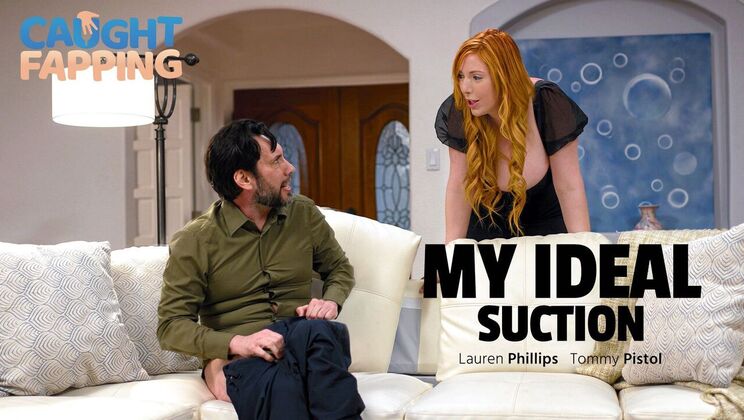 Caught Fapping - Tommy PistolLauren Phillips - My Ideal Suction 