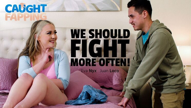 Caught Fapping - Juan LocoEva Nyx - We Should Fight More Often! 