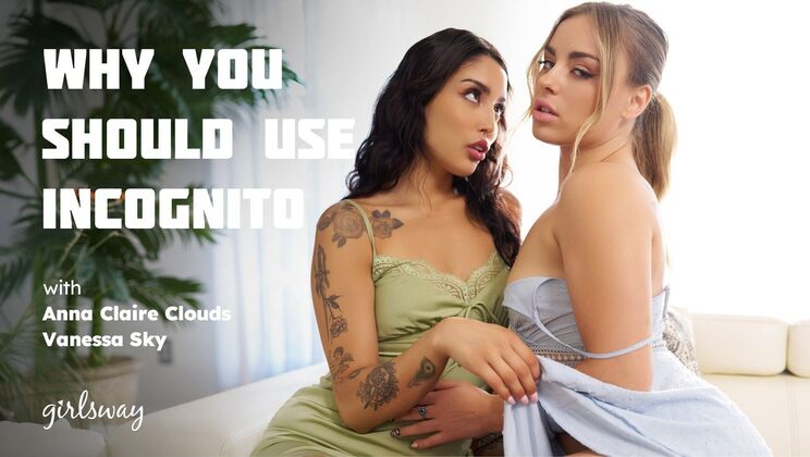 Girlsway - Vanessa SkyAnna Claire Clouds - Why You Should Use Incognito 