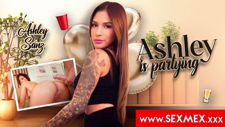 SEXMEX - ASHLEY SANZ - ASHLEY IS PARTYING . Ashley Sanz 