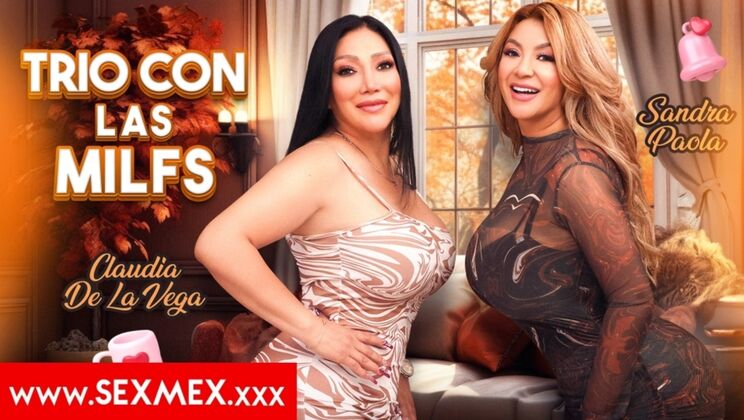 SEXMEX - Sandra PaolaClaudia De La Vega - THREESOME WITH THE MILFS . Sandra Paola Claudia De La Vega 